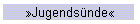 »Jugendsünde«